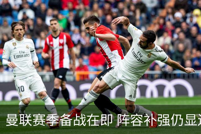 曼联赛季备战在即 阵容补强仍显迫切